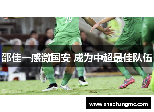 邵佳一感激国安 成为中超最佳队伍